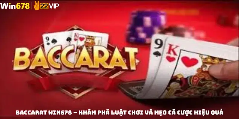 Baccarat WIN678 – Khám Phá Luật Chơi Và Mẹo Cá Cược Hiệu Quả