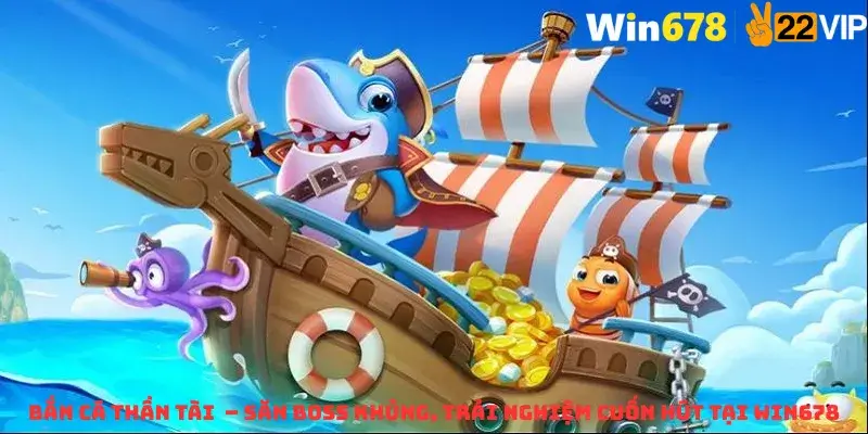 Bắn Cá Thần Tài – Săn Boss Khủng, Trải Nghiệm Cuốn Hút Tại Win678