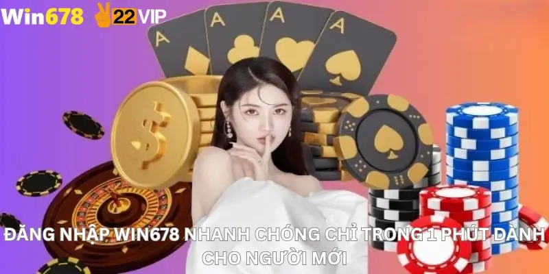 Đăng Nhập Win678 Nhanh Chóng Chỉ Trong 1 Phút Dành Cho Người Mới