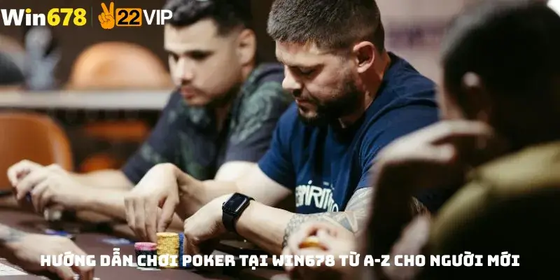 Hướng Dẫn Chơi Poker Tại WIN678 Từ A-Z Cho Người Mới