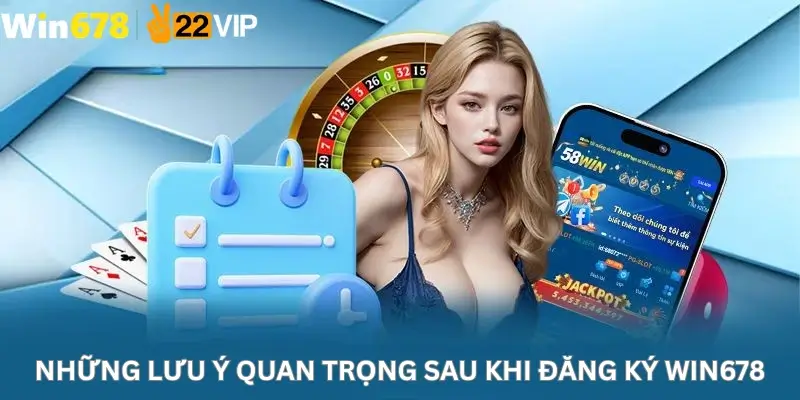 Những Lưu Ý Quan Trọng Sau Khi Đăng Ký Win678