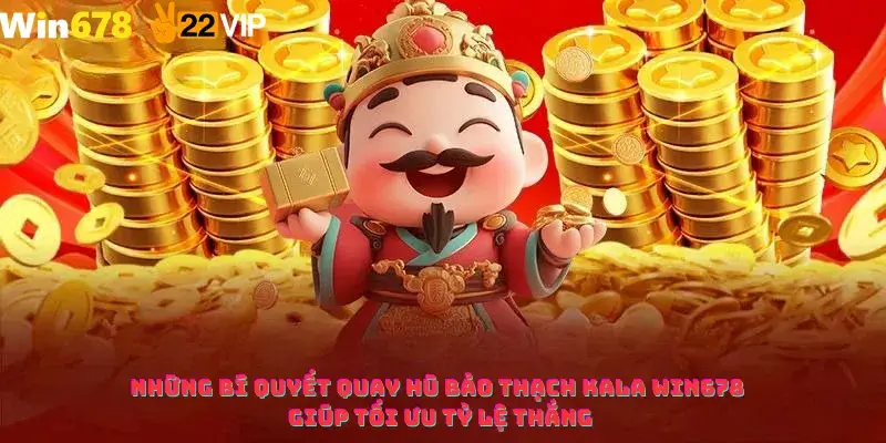 Những bí quyết quay hũ Bảo thạch kala win678 giúp tối ưu tỷ lệ thắng