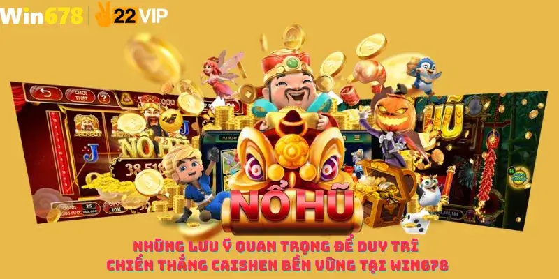 Những lưu ý quan trọng để duy trì chiến thắng CaiShen bền vững tại Win678