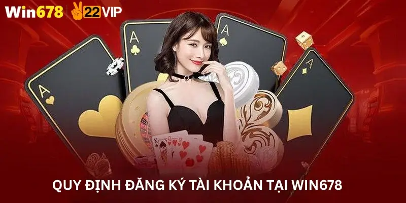 Quy định đăng ký tài khoản tại Win678