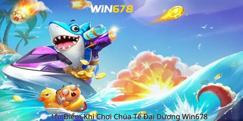 Ưu Điểm Khi Chơi Chúa Tể Đại Dương Win678 