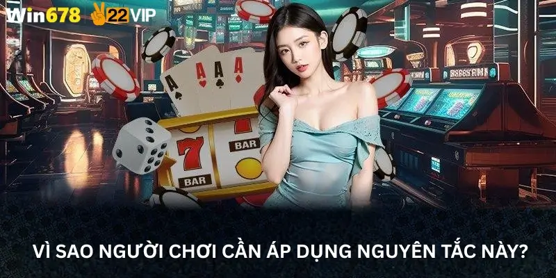 Vì sao người chơi cần áp dụng nguyên tắc này?