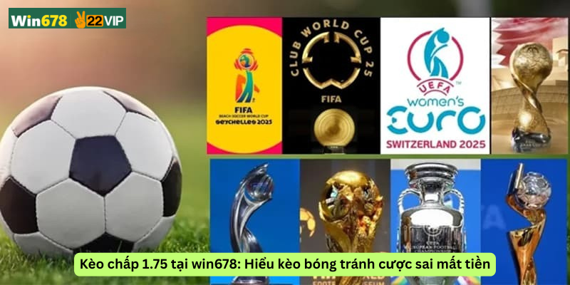 Kèo chấp 1.75 tại win678: Hiểu kèo bóng tránh cược sai mất tiền
