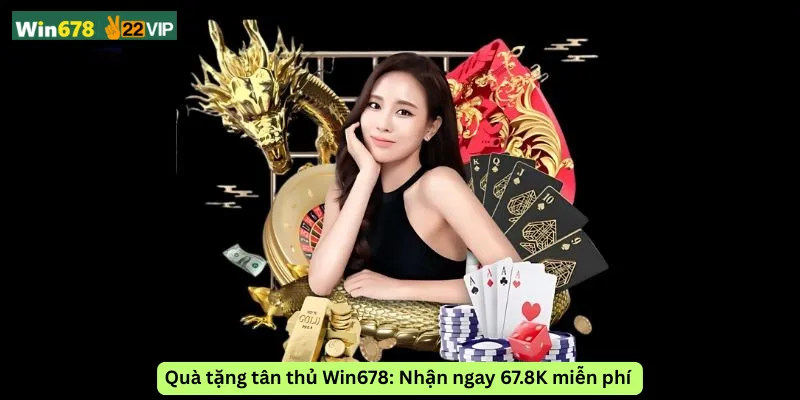 qua-tang-tan-thu-win678-nhan-ngay-67-8k-mien-phi